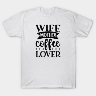Wife Mother Coffee Lover T-Shirt
